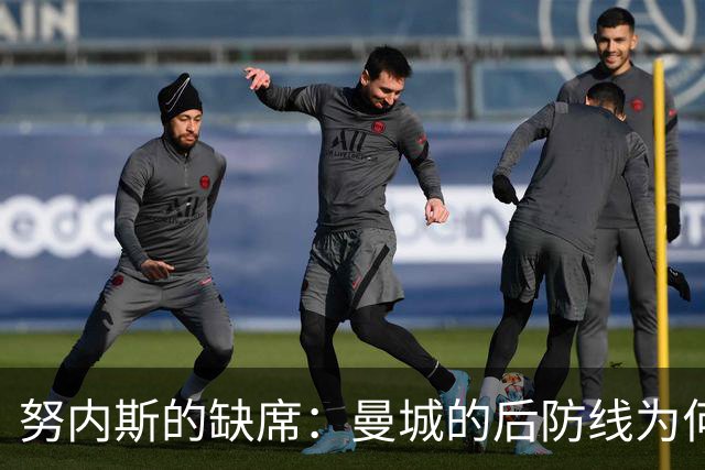 努内斯的缺席：曼城的后防线为何如同失去了太阳