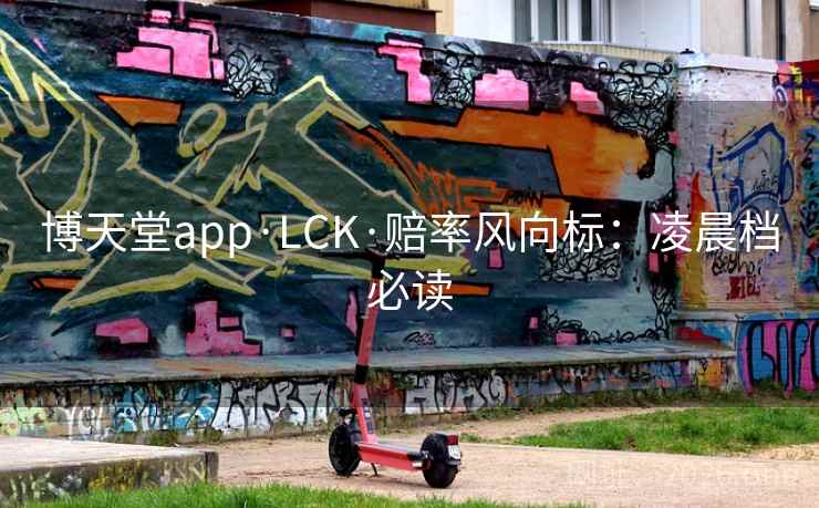 博天堂app·LCK·赔率风向标：凌晨档必读