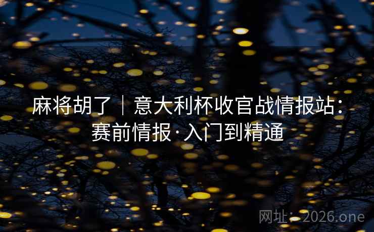 麻将胡了｜意大利杯收官战情报站：赛前情报·入门到精通