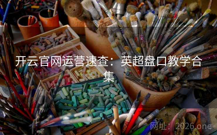 开云官网运营速查：英超盘口教学合集