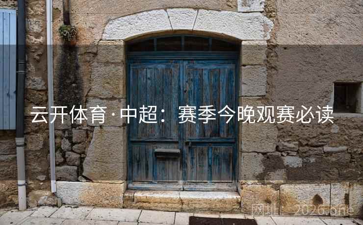 云开体育·中超：赛季今晚观赛必读