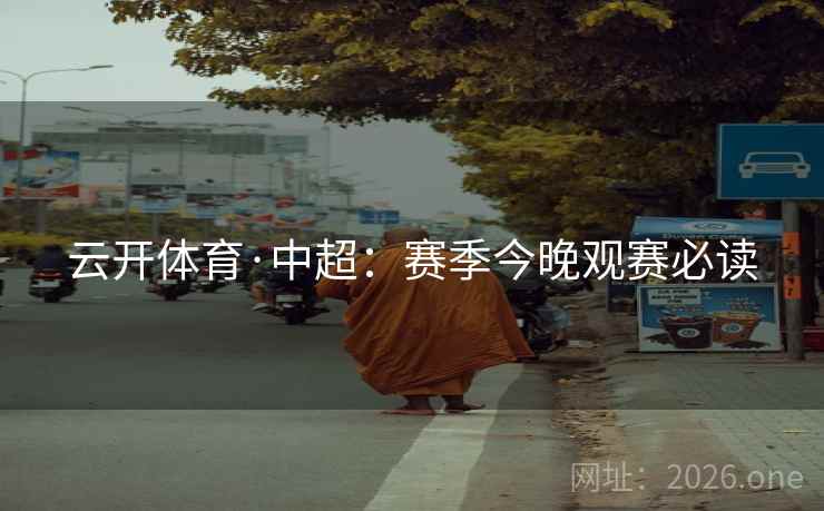 云开体育·中超：赛季今晚观赛必读