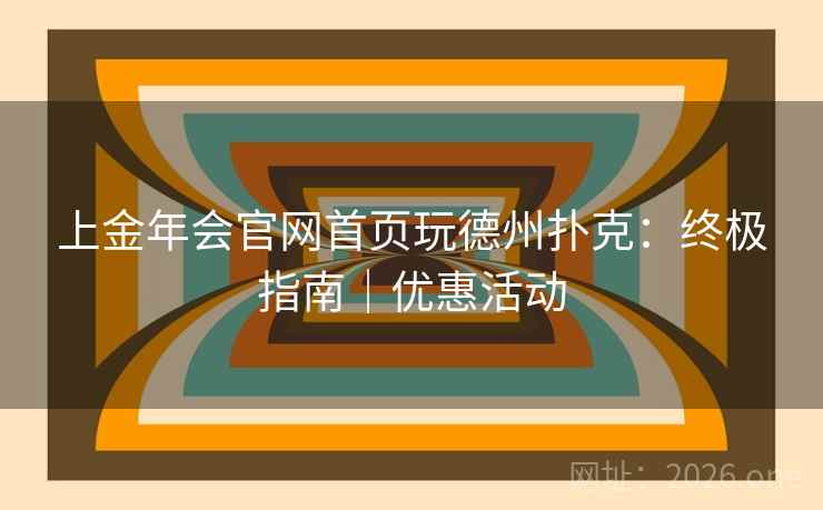 上金年会官网首页玩德州扑克：终极指南｜优惠活动