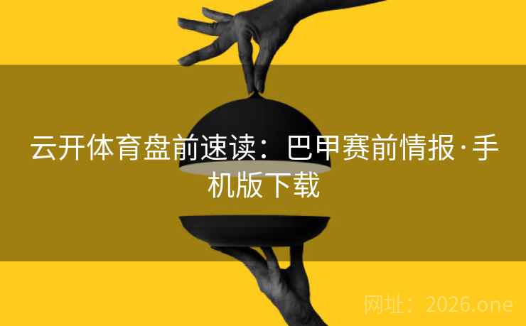 云开体育盘前速读：巴甲赛前情报·手机版下载