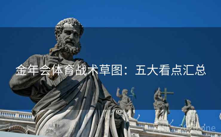 金年会体育战术草图：五大看点汇总