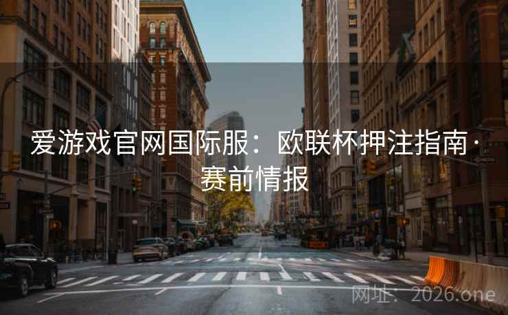 爱游戏官网国际服：欧联杯押注指南·赛前情报