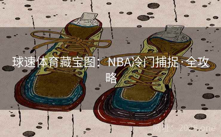 球速体育藏宝图：NBA冷门捕捉·全攻略