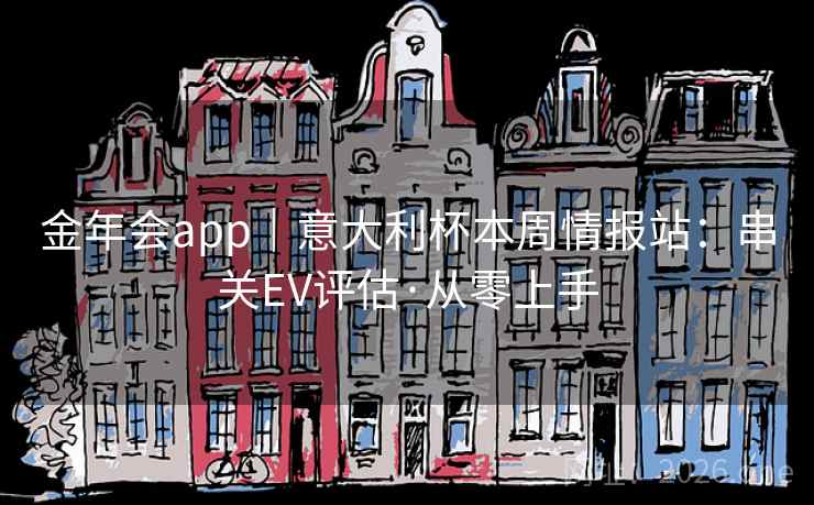 金年会app｜意大利杯本周情报站：串关EV评估·从零上手
