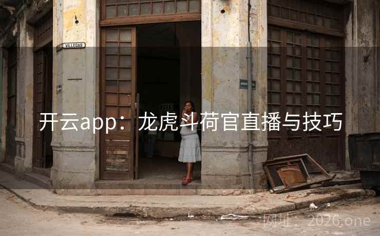 开云app：龙虎斗荷官直播与技巧