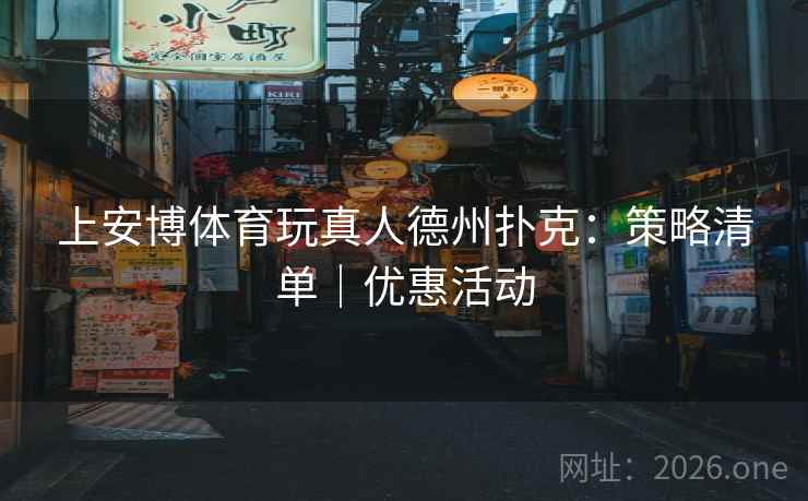 上安博体育玩真人德州扑克：策略清单｜优惠活动