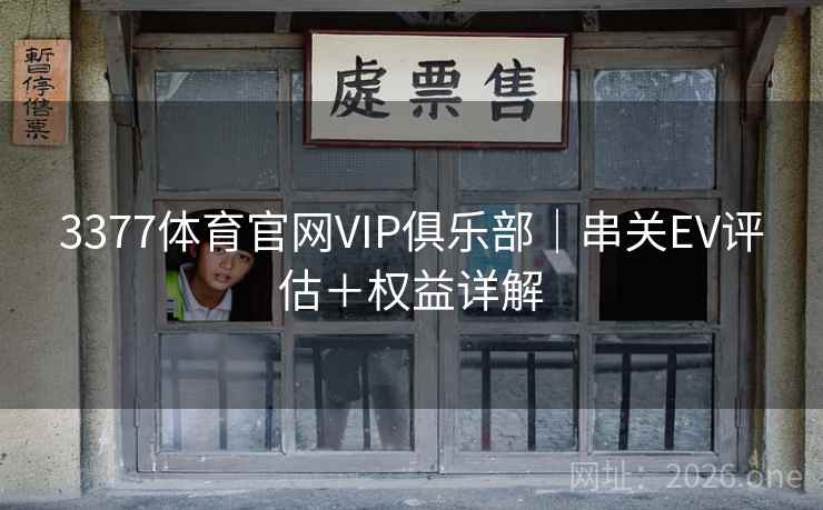 3377体育官网VIP俱乐部｜串关EV评估＋权益详解