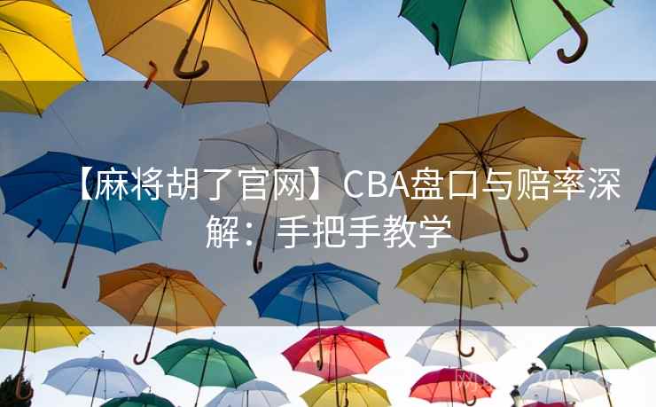 【麻将胡了官网】CBA盘口与赔率深解：手把手教学