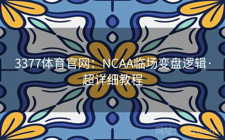 3377体育官网：NCAA临场变盘逻辑·超详细教程