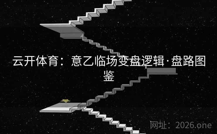 云开体育：意乙临场变盘逻辑·盘路图鉴
