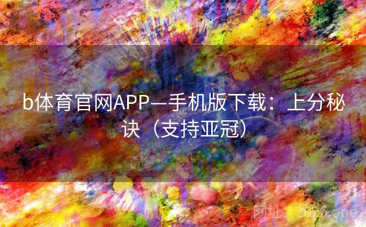 b体育官网APP—手机版下载：上分秘诀（支持亚冠）