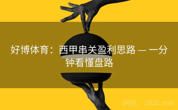 好博体育：西甲串关盈利思路 — 一分钟看懂盘路