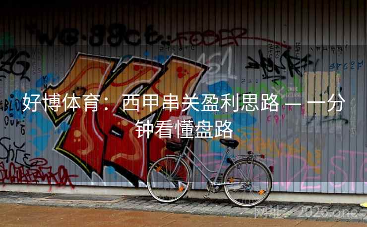 好博体育：西甲串关盈利思路 — 一分钟看懂盘路