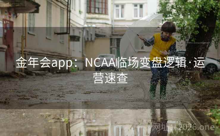 金年会app：NCAA临场变盘逻辑·运营速查