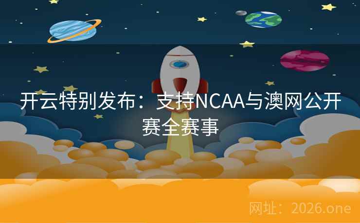 开云特别发布：支持NCAA与澳网公开赛全赛事