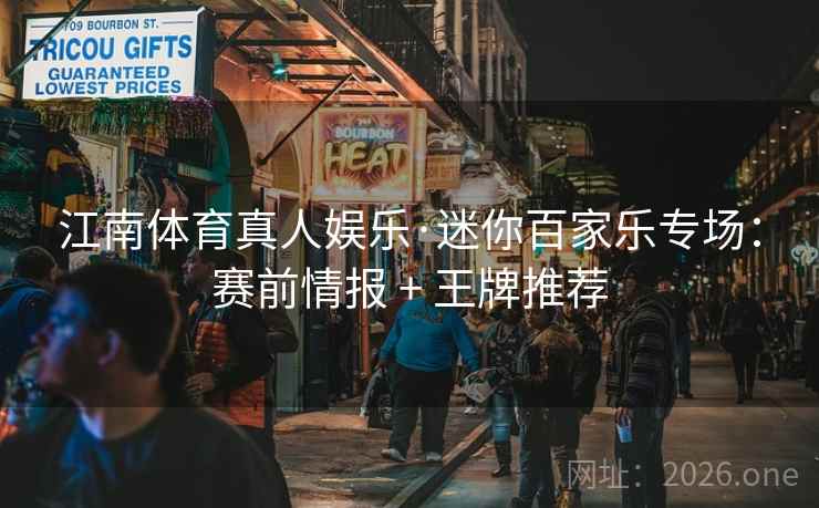 江南体育真人娱乐·迷你百家乐专场：赛前情报 + 王牌推荐