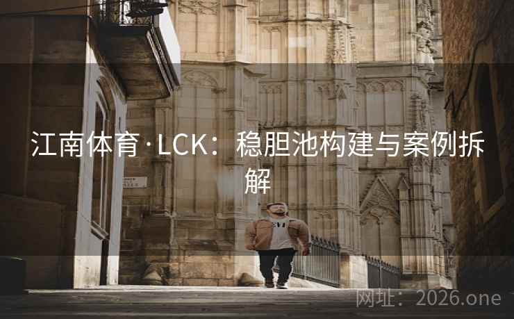 江南体育·LCK：稳胆池构建与案例拆解