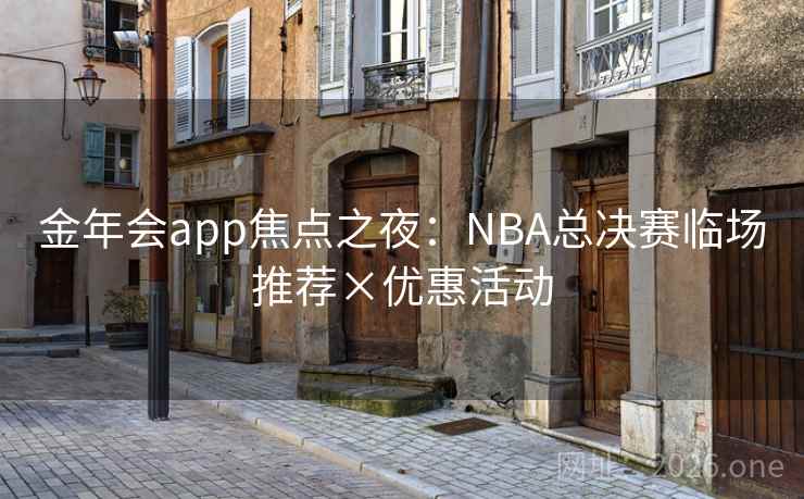金年会app焦点之夜：NBA总决赛临场推荐×优惠活动