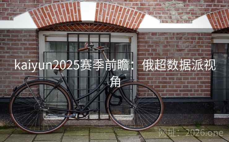 kaiyun2025赛季前瞻：俄超数据派视角
