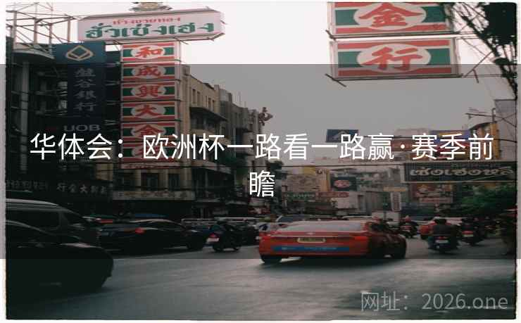 华体会：欧洲杯一路看一路赢·赛季前瞻