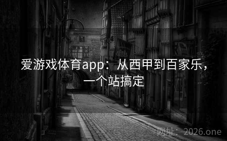 爱游戏体育app：从西甲到百家乐，一个站搞定
