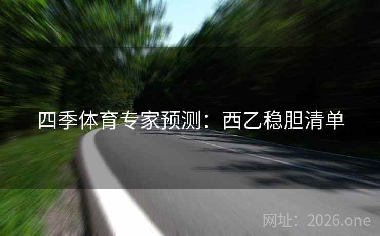 四季体育专家预测：西乙稳胆清单