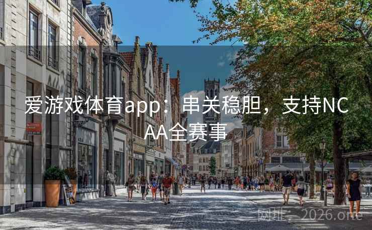 爱游戏体育app：串关稳胆，支持NCAA全赛事