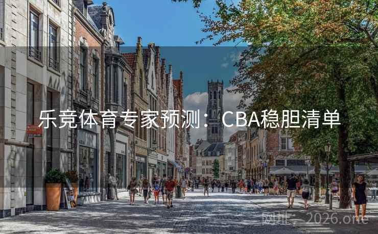 乐竞体育专家预测：CBA稳胆清单
