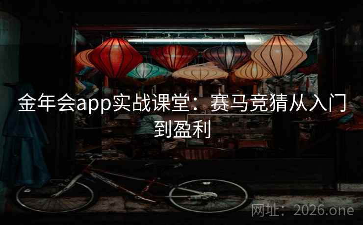金年会app实战课堂：赛马竞猜从入门到盈利
