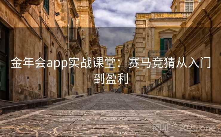 金年会app实战课堂：赛马竞猜从入门到盈利