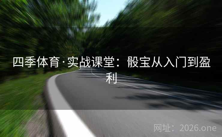 四季体育·实战课堂：骰宝从入门到盈利