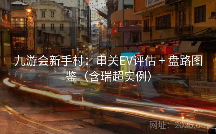 九游会新手村：串关EV评估 + 盘路图鉴（含瑞超实例）