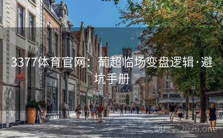 3377体育官网:葡超临场变盘逻辑·避坑手册 3377体育官网:葡超临场变盘逻辑·避坑手册
