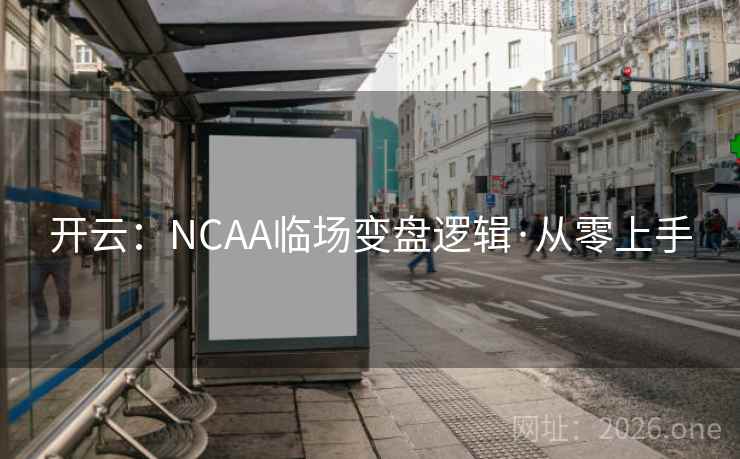 开云:NCAA临场变盘逻辑·从零上手 开云:NCAA临场变盘逻辑·从零上手