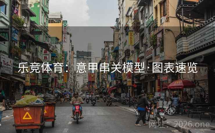 乐竞体育:意甲串关模型·图表速览 乐竞体育:意甲串关模型·图表速览