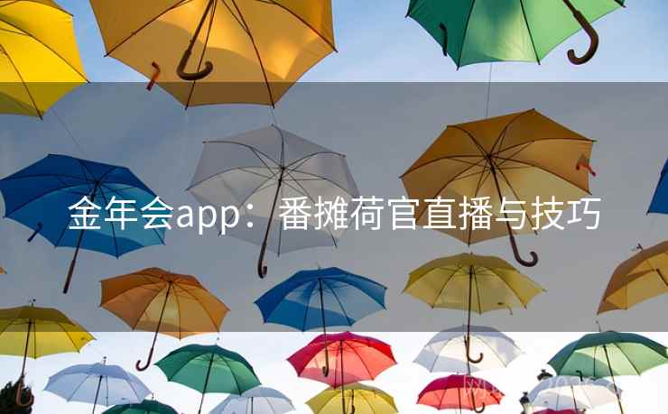金年会app:番摊荷官直播与技巧 金年会app:番摊荷官直播与技巧