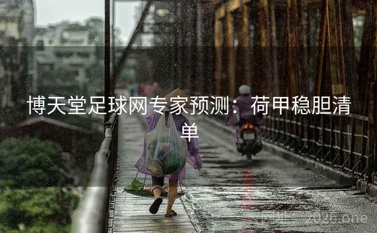 博天堂足球网专家预测:荷甲稳胆清单 博天堂足球网专家预测:荷甲稳胆清单