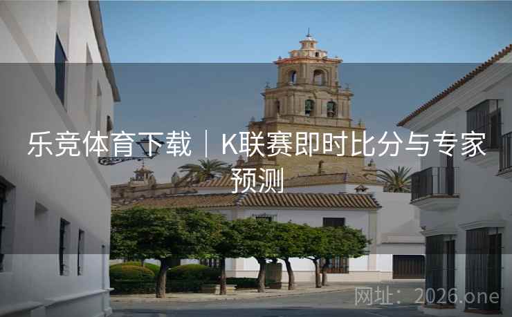 乐竞体育下载｜K联赛即时比分与专家预测